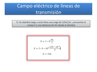 Campo eléctrico de líneas de transmisión9.-Un alambre largo y recto lleva una carga de 125nC/m. ¿encuentre el campo E a una distancia de 3m desde el alambre