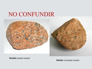 NO CONFUNDIR
Granito: posee cuarzo.
Sienita: no posee cuarzo.
 