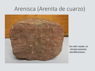 Arenisca (Arenita de cuarzo)
De color rosado, no
siempre presenta
estratificaciones.
 