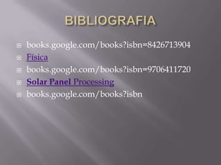  books.google.com/books?isbn=8426713904
 Física
 books.google.com/books?isbn=9706411720
 Solar Panel Processing
 books.google.com/books?isbn
 