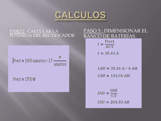 PASO 2 : CALCULAR LA
POTENCIA DEL RECTIFICADOR
PASO 3 : DIMENSIONAR EL
BANCO DE BATERÍAS
 