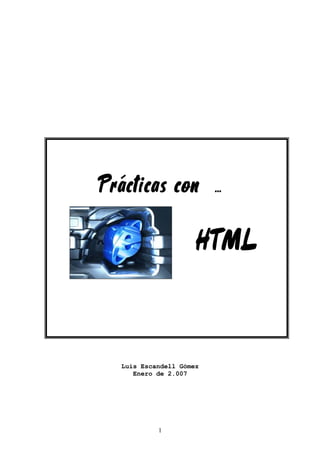 Prácticas con . .

HTML

Luis Escandell Gómez
Enero de 2.007

1

 