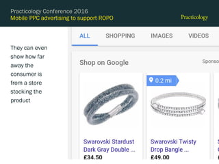 Mobile PPC advertising to support ROPO
They can even
show how far
away the
consumer is
from a store
stocking the
product
Practicology Conference 2016
26
 