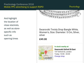 Mobile PPC advertising to support ROPO
And highlight
the location of
close stockists,
as well as store-
specific info
such as
opening times
Practicology Conference 2016
27
 