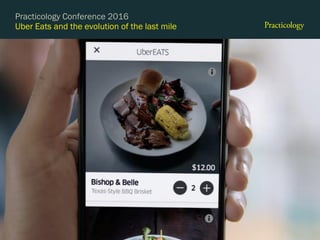 Uber Eats and the evolution of the last mile
Practicology Conference 2016
 