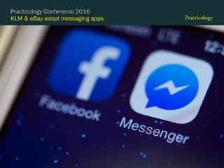 KLM & eBay adopt messaging apps
Practicology Conference 2016
 