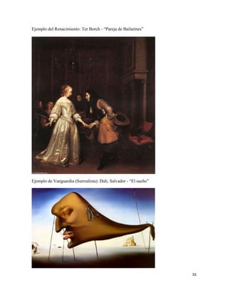 16
Ejemplo del Renacimiento: Ter Borch - “Pareja de Bailarines”
Ejemplo de Vanguardia (Surrealista): Dali, Salvador - “El sueño”
 