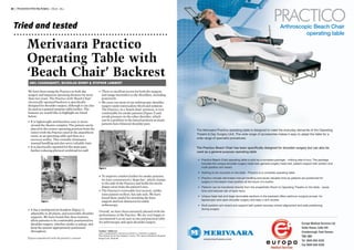 92 | The Journal of One Day Surgery |   VOL 18   |   No 4                                                                                                                                                                         The Journal of One Day Surgery | 93




  Tried and tested                                                                                                                                                                                           Arthroscopic Bea Chair
                                                                                                                                                                                                                          Beach
                                                                                                                                                                                                                       operating table
                                                                                                                                                                                                                       operati

              Merivaara Practico
              Operating Table with
              ‘Beach Chair’ Backrest
                 ANIL CHAKRABARTI, NICHOLAS DENNY & STEPHEN LAMBERT

                We have been using the Practico in both day           • There is excellent access for both the surgeon
                surgery and inpatient operating theatres for more       and image intensifier to the shoulders, including
                than two years. The Practico with ‘Beach Chair’         posteriorly.
                electrically operated backrest is specifically        • We carry out most of our arthroscopic shoulder
                designed for shoulder surgery, although it can also     surgery under interscalene block and sedation.
                be used as a general-purpose table/trolley. The         The Practico, in a ‘beach chair’ position, is very
                features we would like to highlight are listed          comfortable for awake patients (Figure 2) and
                below:                                                  avoids pressure on the other shoulder, which
                                                                        can be a problem in the lateral position as many
                • It is lightweight and therefore easy to move
                                                                        patients have bilateral shoulder pain.
                  around the theatre complex. The patient can be
                  placed in the correct operating position from the                                                                        The Merivaara Practico operating table is designed to meet the everyday demands of the Operating
                  outset with the Practico used in the anaesthetic
                                                                                                                                           Theatre & Day Surgery Unit. The wide range of accessories makes it easy to adapt the table for a
                  room, as an operating table and then as a
                  recovery trolley. This virtually eliminates                                                                              wide range of specialist procedures.
                  manual handling and also saves valuable time.
                • It is electrically operated for the main part,                                                                           The Practico Beach Chair has been speciﬁcally designed for shoulder surgery but can also be
                  further reducing physical workload for staff.                                                                            used as a general purpose operating table

                                                                                                                                           • Practico Beach Chair operating table is sold as a complete package - nothing else to buy. The package
                                                                                                                                             includes the unique shoulder surgery head rest; general surgery head rest, patient support belt system and
                                                                      Figure 2                                                               multi-position arm board
                                                                                                                                           • Nothing to be mounted on the table - Practico is a complete operating table
                                                                      • To improve comfort further for awake patients,
                                                                                                                                           • Practico virtually eliminates manual handling and saves valuable time as patients are positioned for
                                                                        we have constructed a ‘drape bar’, which clamps
                                                                                                                                             surgery in the beach chair position at the touch of a button
                                                                        to the side of the Practico and holds the sterile
                                                                        drapes away from the patient’s face.                               • Patients can be transfered directly from the anaesthetic Room to Operating Theatre on the table - saves
                                                                      • The Practico’s removable foot section, unlike                        time and reduces risk of back injury
                                                                        some patient trolleys, has side rails. We have
                                                                                                                                           • Unique head rest and large removable sections in the backrest offers optimum surgical access for
                                                                        found these useful for attaching the knee
                                                                                                                                             laprascopic and open shoulder surgery and easy c-arm access
                            Figure 1                                    support and foot distractor for ankle
                                                                        arthroscopy.                                                       • Multi-position arm board and support belt system ensures correct alignement and safe positioning
                • It has a multiposition headrest (Figure 1),                                                                                during surgery
                                                                      Overall, we have been extremely pleased with the
                  adjustable in all plains, and removable shoulder
                                                                      performance of the Practico. We are very happy to
                  supports. We have found that these features
                                                                      recommend it as an easy to use and practical table
                  allow patients to be comfortably positioned for
                                                                      for arthroscopic and open shoulder surgery.                                                                                                              Europa Medical Services Ltd
                  shoulder surgery, whether awake or asleep, and
                  keep the patient appropriately positioned                                                                                                                                                                    Golds House, Catts Hill
                  throughout.                                         Authors’ Addresses
                                                                                                                                                                                                                               Crowborough, East Sussex.
                                                                      ANIL CHAKRABARTI, NICHOLAS DENNY & STEPHEN LAMBERT
                                                                      The Arthur Levin Day Surgery Centre, The Queen Elizabeth Hospital,                                                                                       TN6 3NH
               Figures reproduced with the patient’s consent.         Kings Lynn, Norfolk
                                                                                                                                                                                                                               Tel 0845 658 4328
                                                                                                                                                                                                                               Fax 0845 658 4329
 
