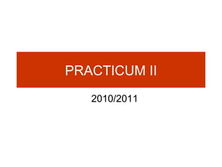 PRACTICUM   II 2010/2011 