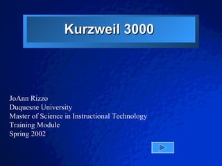 Kurzweil 3000  JoAnn Rizzo Duquesne University Master of Science in Instructional Technology Training Module Spring 2002 