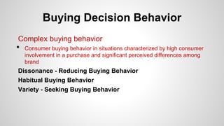 Buying Decision Behavior
Complex buying behavior
• Consumer buying behavior in situations characterized by high consumer
i...