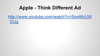 Apple - Think Different Ad
http://www.youtube.com/watch?v=SswMzUW
OiJg
 