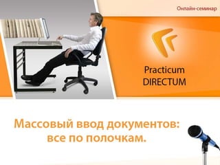 Practicum DIRECTUM "Массовый Ввод Документов: Все По Полочкам" | PPT