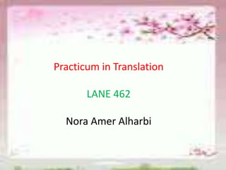 Practicum in Translation
LANE 462
Nora Amer Alharbi
 