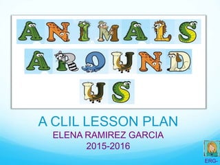 ERG-
A CLIL LESSON PLAN
ELENA RAMIREZ GARCIA
2015-2016
 