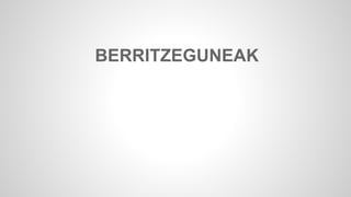 BERRITZEGUNEAK 
 