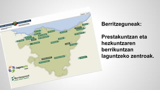 Berritzeguneak: 
Prestakuntzan eta 
hezkuntzaren 
berrikuntzan 
laguntzeko zentroak. 
 