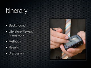 Itinerary

 Background
 Literature Review/
 Framework
 Methods
 Results
 Discussion
 