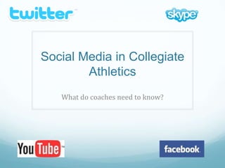 Social Media in Collegiate
        Athletics
   What do coaches need to know?
 
