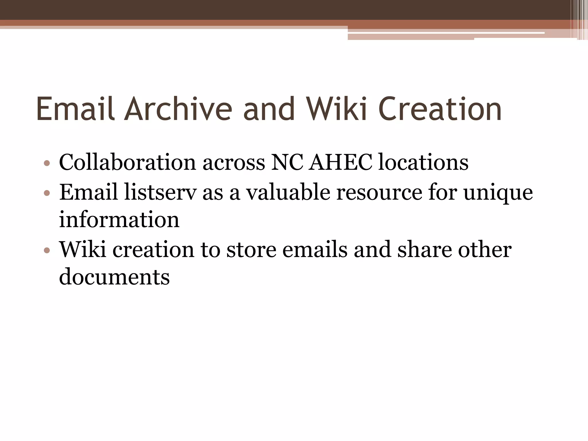 Email Archive and Wiki Creation
• Collaboration across NC AHEC locations
• Email listserv as a valuable resource for unique
  information
• Wiki creation to store emails and share other
  documents
 