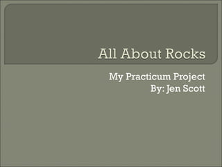 My Practicum Project By: Jen Scott 