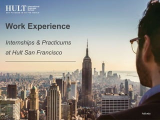 Work Experience 
Internships & Practicums 
at Hult San Francisco 
 