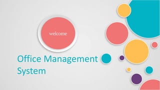 welcome
Office Management
System
 