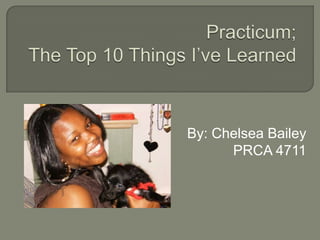 Practicum;TheTop 10 Things I’ve Learned By: Chelsea Bailey PRCA 4711 