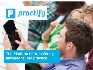The Platform for transfering
knowledge into practice
 