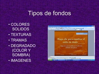 Tipos de fondos •  COLORES SOLIDOS •  TEXTURAS •  TRAMAS •  DEGRADADO (COLOR Y SOMBRA) •  IMAGENES 