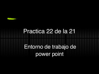 Practica 22 de la 21 Entorno de trabajo de power point 