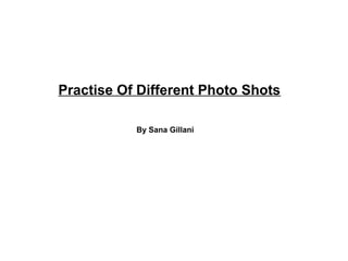 Practise Of Different Photo Shots
By Sana Gillani

 
