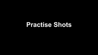 Practise Shots
 