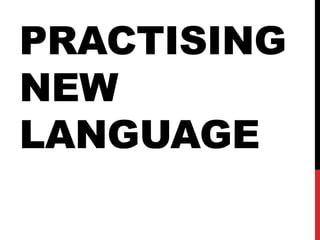 PRACTISING
NEW
LANGUAGE
 