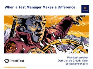 When a Test Manager Makes a Difference
Practitest Webinar
Derk-Jan de Grood / Valori
26 September 2017
 