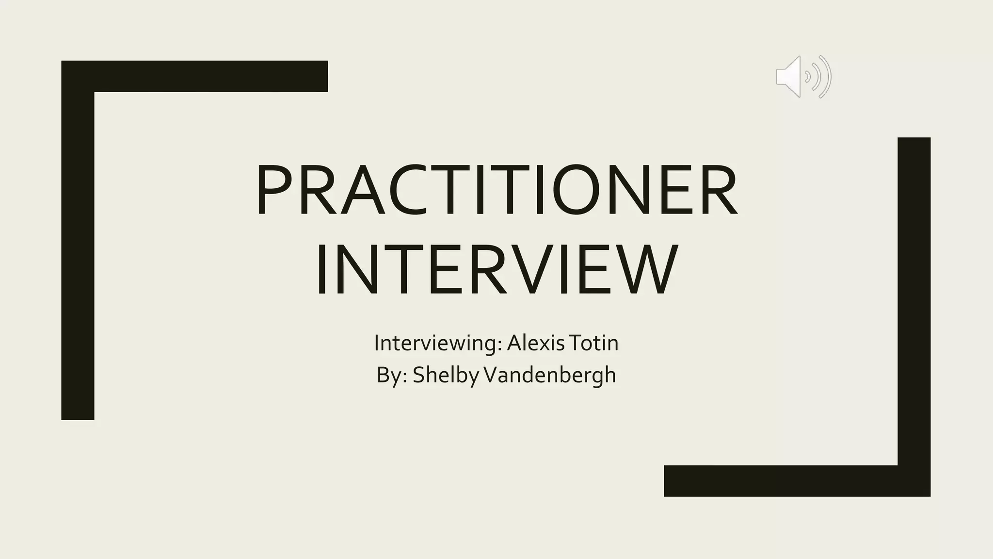 PRACTITIONER
INTERVIEW
Interviewing: AlexisTotin
By: ShelbyVandenbergh
 