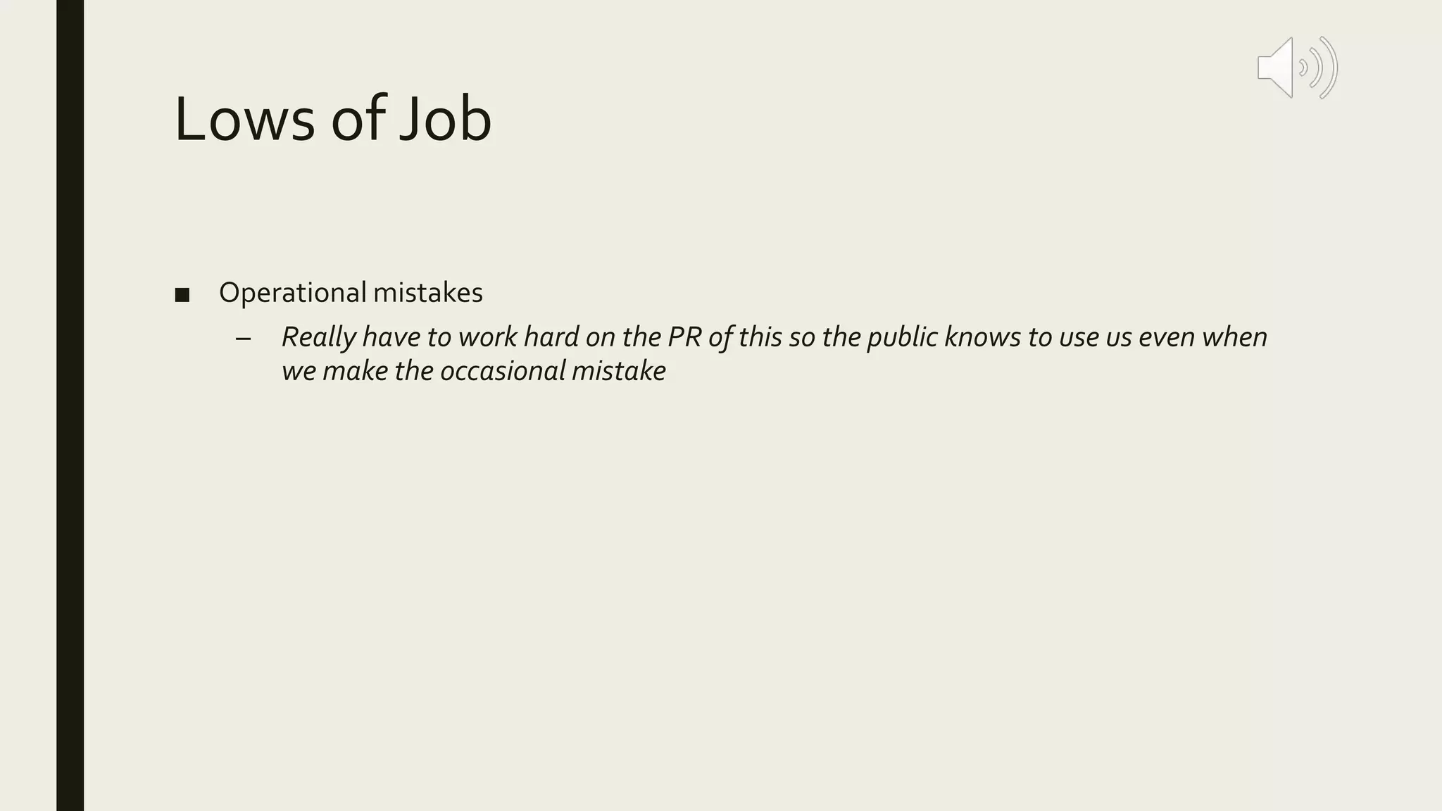 Lows of Job
■ Operational mistakes
– Really have to work hard on the PR of this so the public knows to use us even when
we make the occasional mistake
 