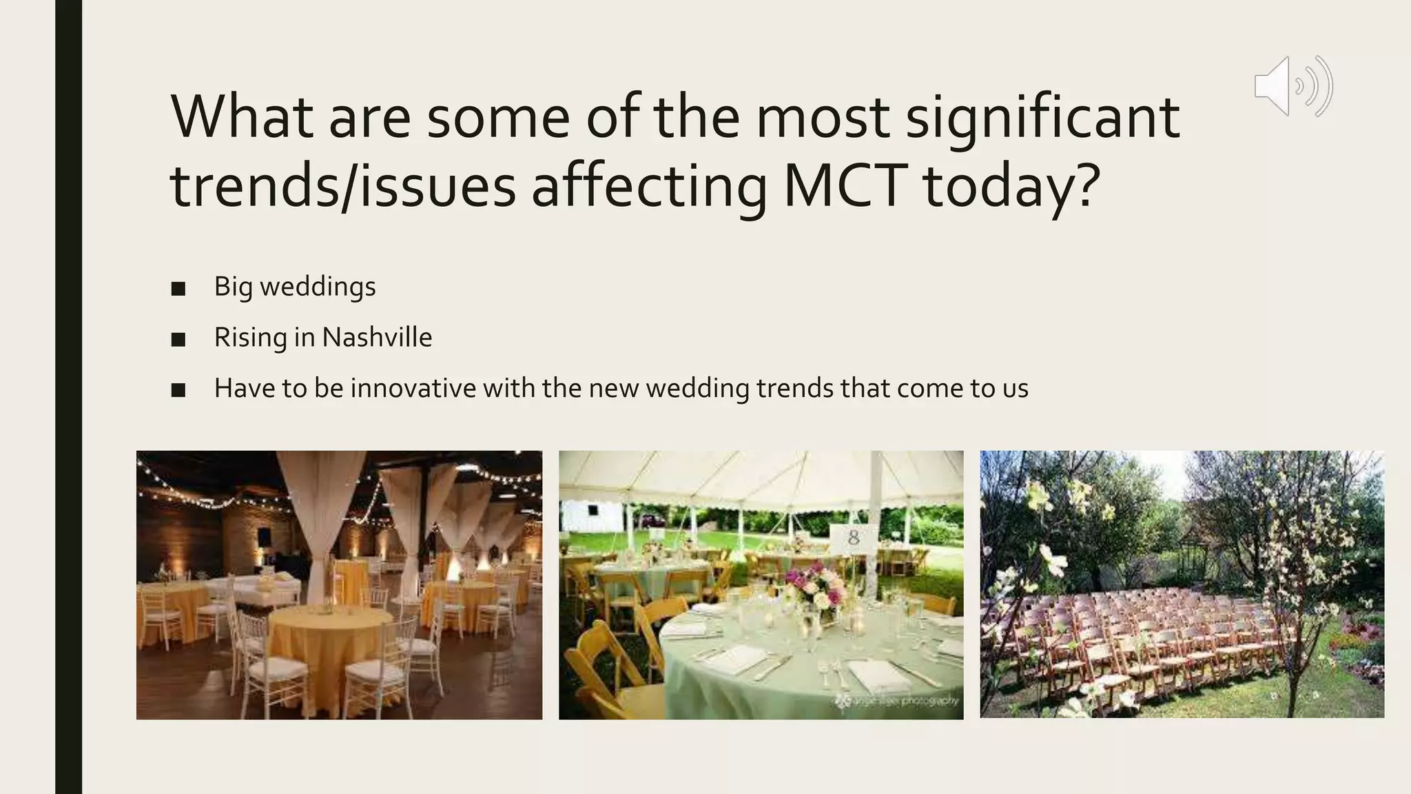 What are some of the most significant
trends/issues affecting MCT today?
■ Big weddings
■ Rising in Nashville
■ Have to be innovative with the new wedding trends that come to us
 