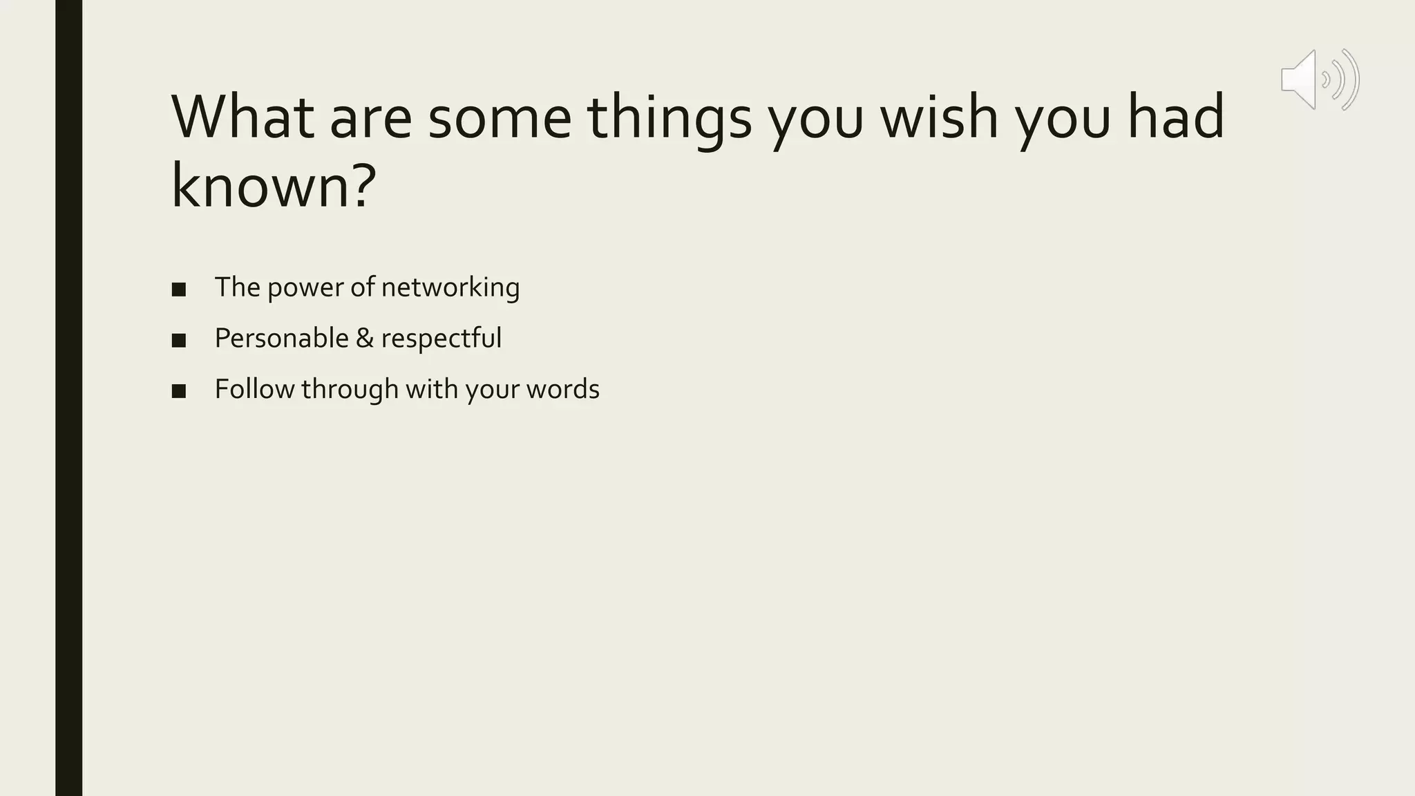 What are some things you wish you had
known?
■ The power of networking
■ Personable & respectful
■ Follow through with your words
 