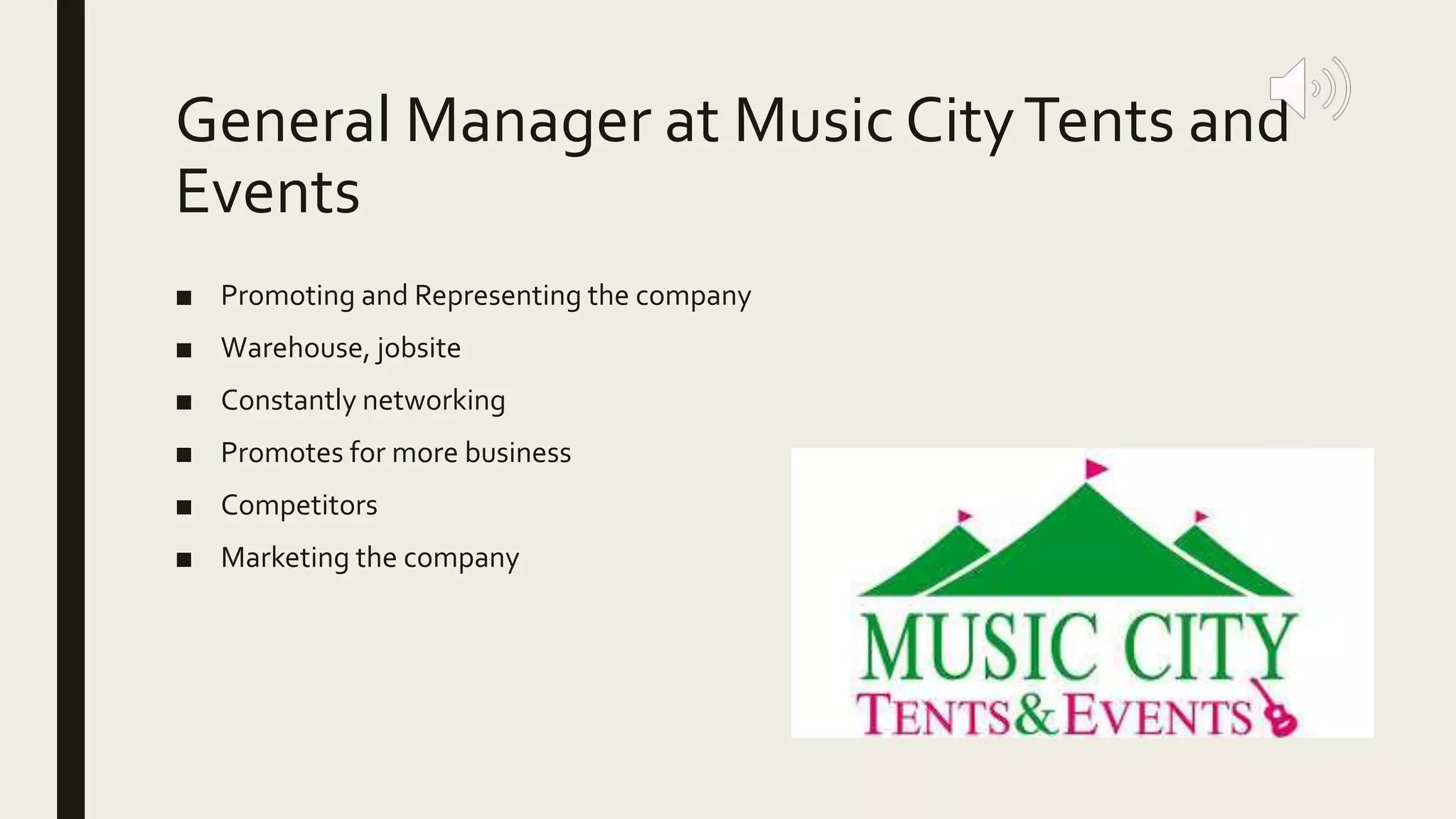 General Manager at Music CityTents and
Events
■ Promoting and Representing the company
■ Warehouse, jobsite
■ Constantly networking
■ Promotes for more business
■ Competitors
■ Marketing the company
 