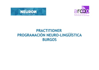 PRACTITIONER
PROGRAMACIÓN NEURO-LINGÜÍSTICA
           BURGOS
 