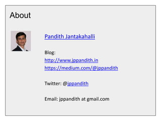 About
Pandith Jantakahalli
Blog:
http://www.jppandith.in
https://medium.com/@jppandith
Twitter: @jppandith
Email: jppandith at gmail.com
 