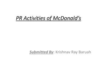 PR Activities of McDonald’s
Submitted By: Krishnav Ray Baruah
 