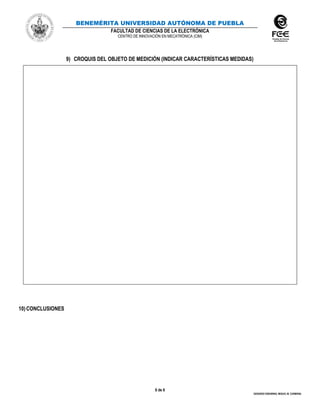 BENEMÉRITA UNIVERSIDAD AUTÓNOMA DE PUEBLA
FACULTAD DE CIENCIAS DE LA ELECTRÓNICA
CENTRO DE INNOVACIÓN EN MECATRÓNICA (CIM)
6 de 6
GERARDO EISENRING, MIGUEL M. CARMONA
9) CROQUIS DEL OBJETO DE MEDICIÓN (INDICAR CARACTERÍSTICAS MEDIDAS)
10)CONCLUSIONES
 