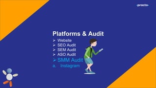 Platforms & Audit
 Website
 SEO Audit
 SEM Audit
 ASO Audit
SMM Audit
a. Instagram
 