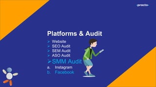 Platforms & Audit
 Website
 SEO Audit
 SEM Audit
 ASO Audit
SMM Audit
a. Instagram
b. Facebook
 