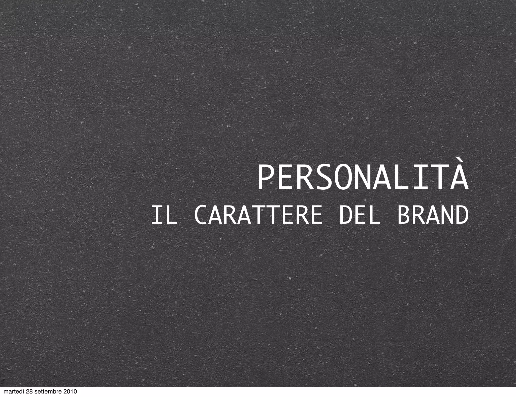 PERSONALITÀ
IL CARATTERE DEL BRAND
martedì 28 settembre 2010
 