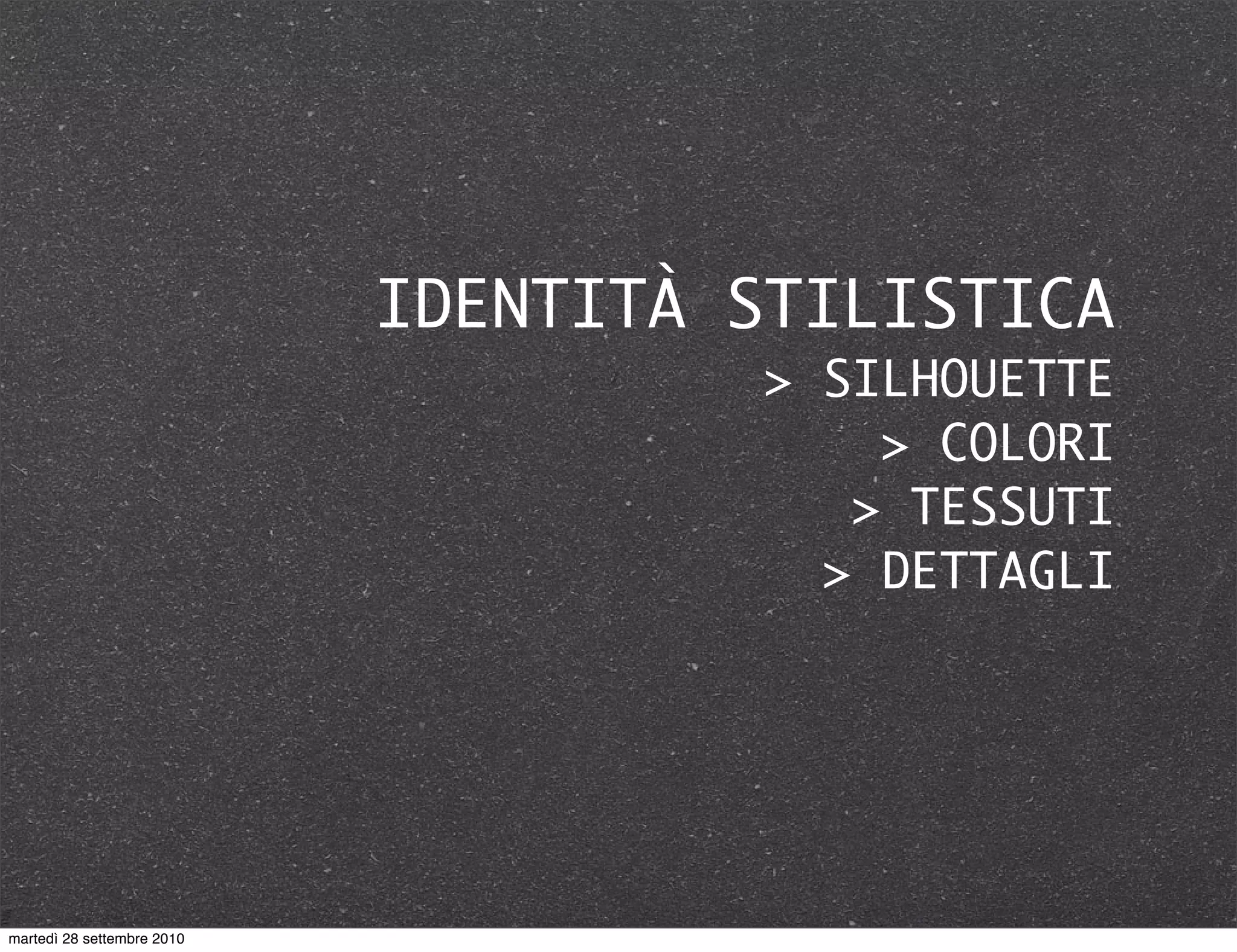 IDENTITÀ STILISTICA
> SILHOUETTE
> COLORI
> TESSUTI
> DETTAGLI
martedì 28 settembre 2010
 