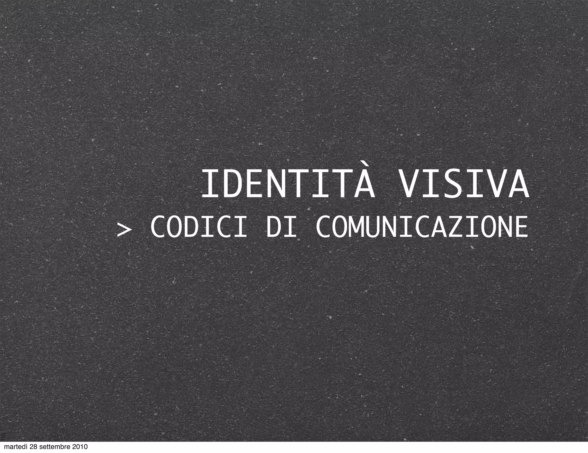 IDENTITÀ VISIVA
> CODICI DI COMUNICAZIONE
martedì 28 settembre 2010
 