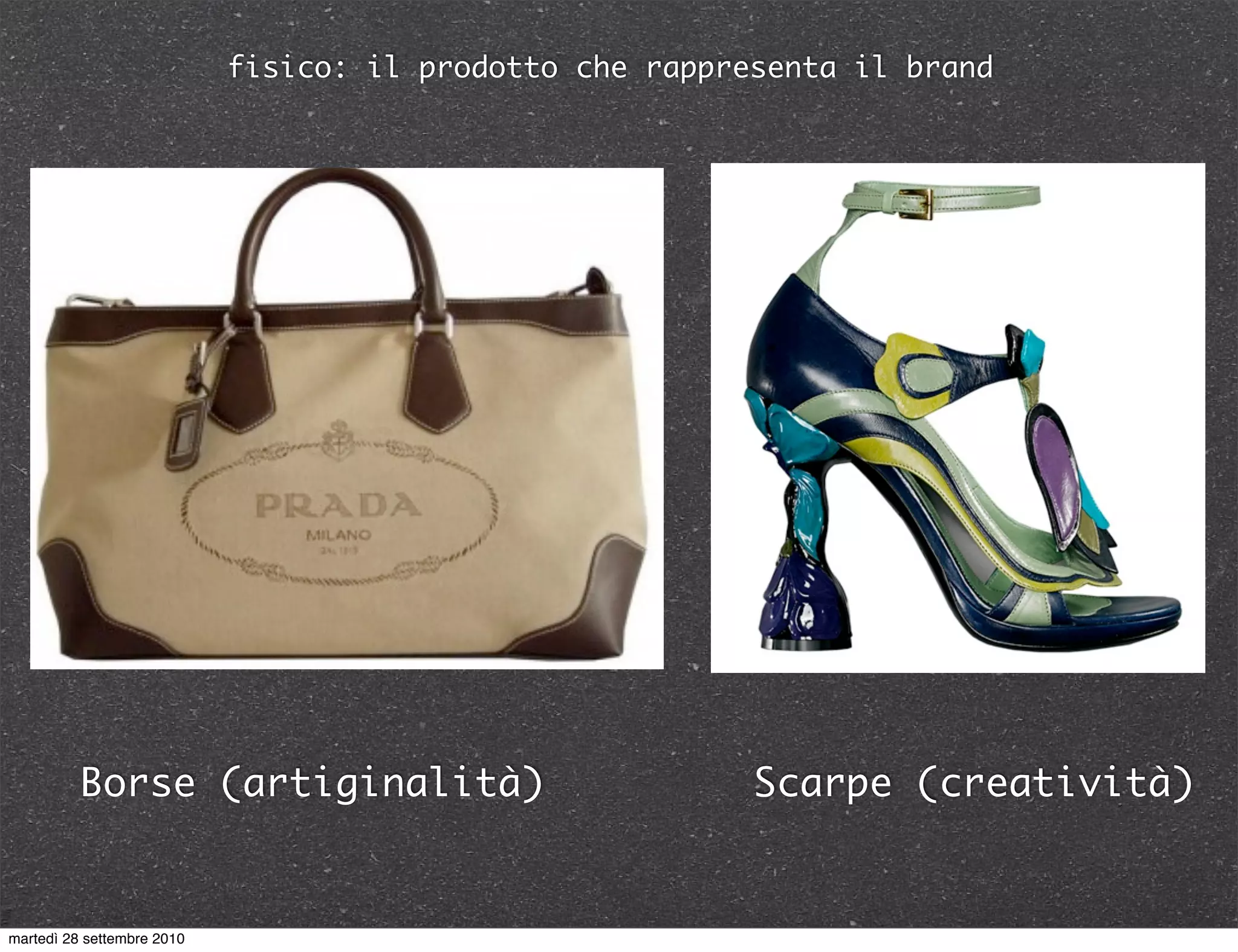 fisico: il prodotto che rappresenta il brand
Borse (artiginalità) Scarpe (creatività)
martedì 28 settembre 2010
 